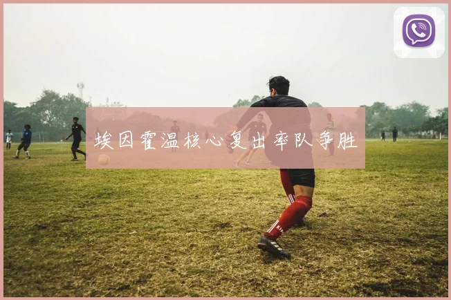 埃因霍温核心复出率队争胜