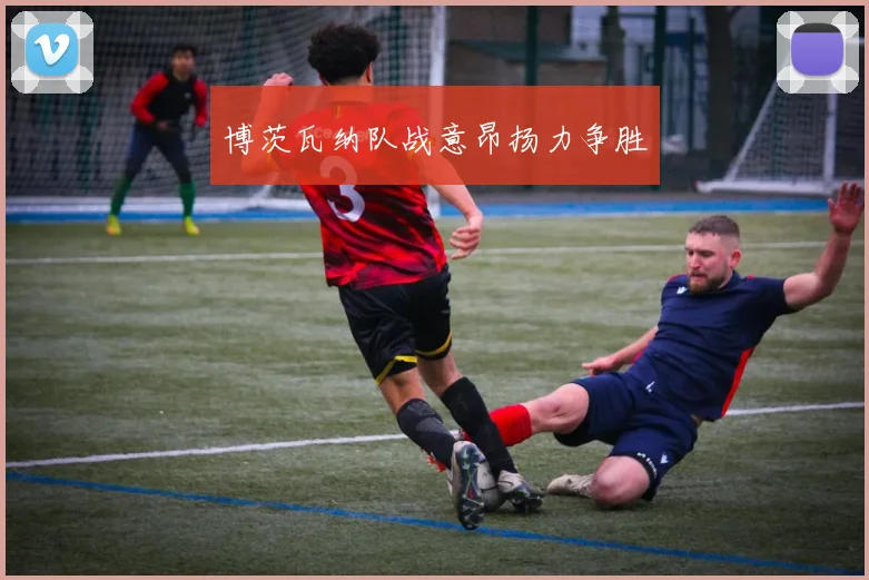 博茨瓦纳队战意昂扬力争胜