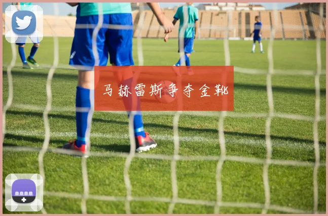马赫雷斯争夺金靴