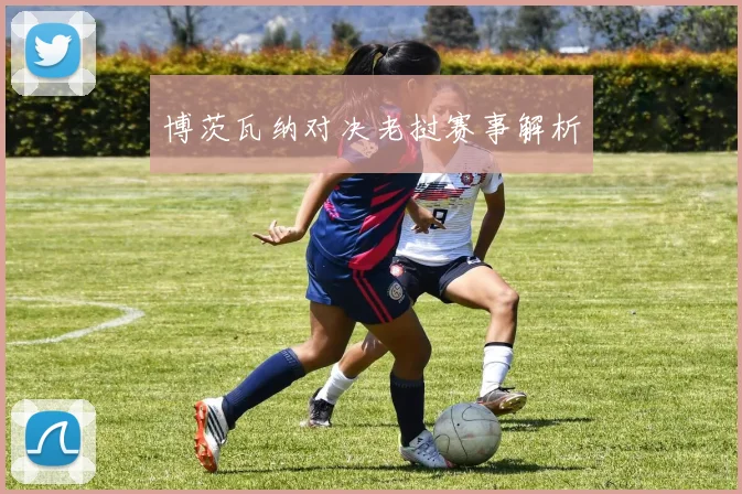 博茨瓦纳对决老挝赛事解析