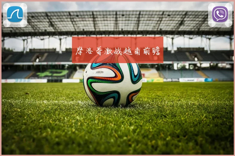 摩洛哥激战越南前瞻